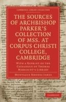 The Sources of Archbishop Parker's Collection of Mss. at Corpus Christi College, Cambridge: With a Reprint of the Catalogue of Thomas Markaunt's Library