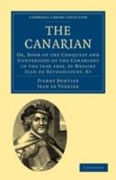 The Canarian: Or, Book of the Conquest and Conversion of the Canarians in the year 1402, by Messire Jean de Bethencourt, Kt - Pierre Bontier,Jean Le Verrier - cover