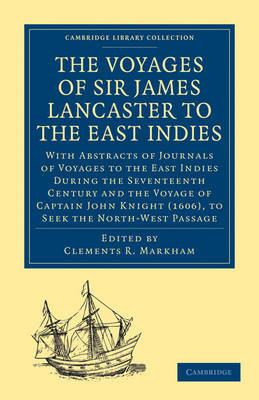 The Voyages of Sir James Lancaster, Kt., to the East Indies: With Abstracts of Journals of Voyages to the East Indies During the Seventeenth Century, Preserved in the India Office, and the Voyage of Captain John Knight (1606), to Seek the North-West Passage - cover