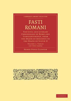 Fasti Romani: The Civil and Literary Chronology of Rome and Constantinople, from the Death of Augustus to the Death of Justin II - Henry Fynes Clinton - cover