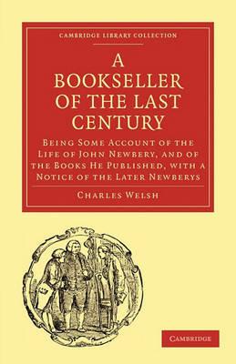 Bookseller of the Last Century: Being Some Account of the Life of John Newbery, and of the Books He Published, with a Notice of the Later Newberys - Charles Welsh - cover