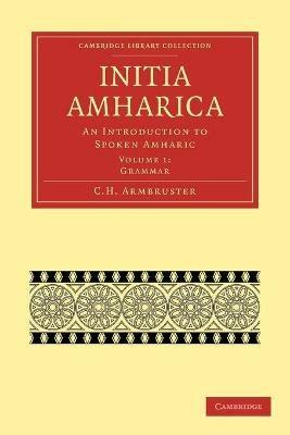 Initia Amharica: An Introduction to Spoken Amharic - C. H. Armbruster - cover