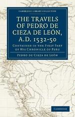 Travels of Pedro de Cieza de Leon, A.D. 1532-50: Contained in the First Part of his Chronicle of Peru