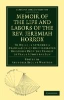 Memoir of the Life and Labors of the Rev. Jeremiah Horrox: To Which is Appended a Translation of his Celebrated Discourse Upon the Transit of Venus Across the Sun