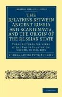 The Relations between Ancient Russia and Scandinavia, and the Origin of the Russian State: Three Lectures Delivered at the Taylor Institution. Oxford, in May, 1876 - Vilhelm Ludvig Peter Thomsen - cover