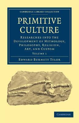 Primitive Culture: Researches into the Development of Mythology, Philosophy, Religion, Art, and Custom - Edward Burnett Tylor - cover