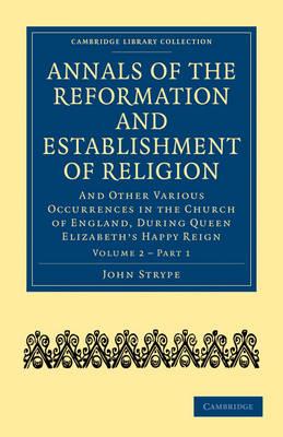 Annals of the Reformation and Establishment of Religion: And Other Various Occurrences in the Church of England, during Queen Elizabeth's Happy Reign - John Strype - cover