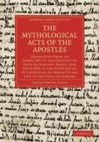The Mythological Acts of the Apostles: Translated From an Arabic MS in the Convent of Deyr-Es-Suriani, Egypt, and from MSS in the Convent of St Catherine on Mount Sinai and in the Vatican Library