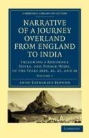 Narrative of a Journey Overland from England, by the Continent of Europe, Egypt, and the Red Sea, to India: Including a Residence There, and Voyage Home, in the Years 1825, 26, 27, and 28