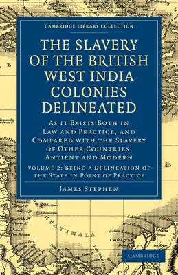 The Slavery of the British West India Colonies Delineated: As it Exists Both in Law and Practice, and Compared with the Slavery of Other Countries, Antient and Modern - James Stephen - cover