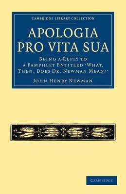 Apologia Pro Vita Sua: Being a Reply to a Pamphlet Entitled 'What, Then, Does Dr Newman Mean?' - John Henry Newman - cover