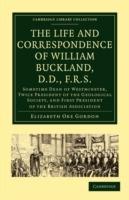 The Life and Correspondence of William Buckland, D.D., F.R.S.: Sometime Dean of Westminster, Twice President of the Geological Society, and First President of the British Association - Elizabeth Oke Gordon,William Buckland - cover