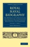 Royal Naval Biography: Or, Memoirs of the Services of All the Flag-Officers, Superannuated Rear-Admirals, Retired-Captains, Post-Captains, and Commanders - John Marshall - cover
