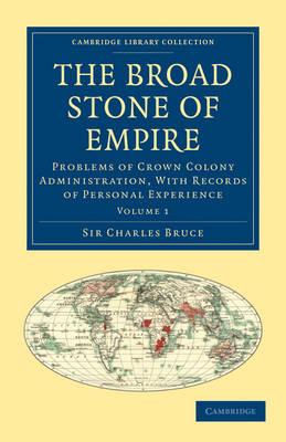 The Broad Stone of Empire: Problems of Crown Colony Administration, With Records of Personal Experience - Charles Bruce - cover