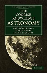 The Concise Knowledge Astronomy - Agnes Mary Clerke,Alfred Fowler,John Ellard Gore - cover
