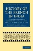 History of the French in India: From the Founding of Pondichery in 1674 to the Capture of that Place in 1761