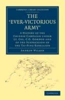 The 'Ever-Victorious Army': A History of the Chinese Campaign under Lt. Col. C. G. Gordon and of the Suppression of the Tai-Ping Rebellion - Andrew Wilson - cover