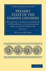 Present State of the Spanish Colonies: Including a Particular Report of Hispanola, or the Spanish Part of Santo Domingo