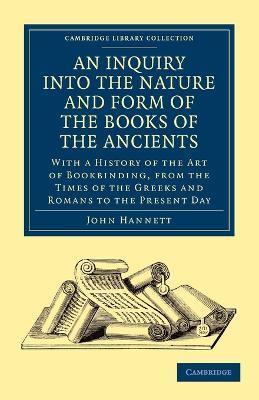An Inquiry into the Nature and Form of the Books of the Ancients: With a History of the Art of Bookbinding, from the Times of the Greeks and Romans to the Present Day - John Hannett - cover