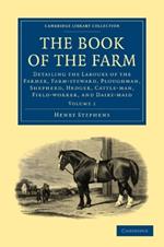 The Book of the Farm: Detailing the Labours of the Farmer, Farm-steward, Ploughman, Shepherd, Hedger, Cattle-man, Field-worker, and Dairy-maid