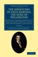 The Dispatches of Field Marshal the Duke of Wellington: During his Various Campaigns in India, Denmark, Portugal, Spain, the Low Countries, and France