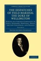 The Dispatches of Field Marshal the Duke of Wellington: During his Various Campaigns in India, Denmark, Portugal, Spain, the Low Countries, and France - Arthur Wellesley - cover
