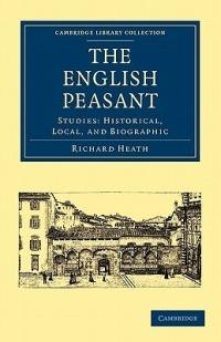The English Peasant: Studies: Historical, Local, and Biographic - Richard Heath - cover