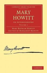 Mary Howitt: Volume 1: An Autobiography - Mary Botham Howitt - cover