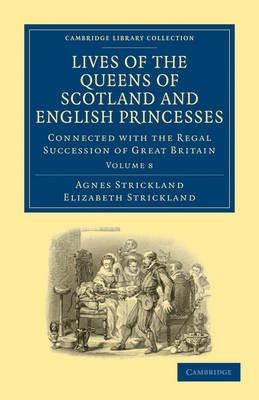 Lives of the Queens of Scotland and English Princesses: Connected with the Regal Succession of Great Britain - Agnes Strickland,Elizabeth Strickland - cover