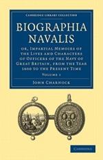 Biographia Navalis: Volume 1: Or, Impartial Memoirs of the Lives and Characters of Officers of the Navy of Great Britain, from the Year 1660 to the Present Time