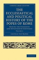 The Ecclesiastical and Political History of the Popes of Rome: During the Sixteenth and Seventeenth Centuries