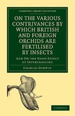 On the Various Contrivances by Which British and Foreign Orchids are Fertilised by Insects: And on the Good Effect of Intercrossing