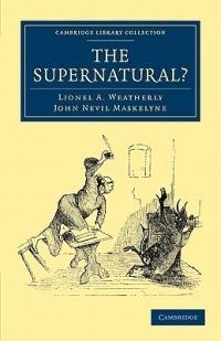 The Supernatural? - Lionel A. Weatherly,John Nevil Maskelyne - cover