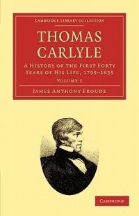 Thomas Carlyle: A History of the First Forty Years of his Life, 1795-1835 - James Anthony Froude - cover