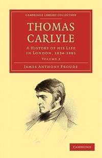 Thomas Carlyle: A History of his Life in London, 1834-1881 - James Anthony Froude - cover
