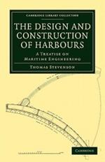 The Design and Construction of Harbours: A Treatise on Maritime Engineering