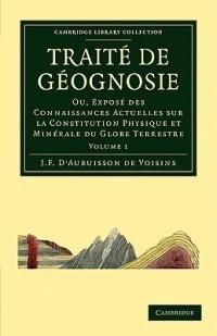 Traite de Geognosie: Ou, Expose des Connaissances Actuelles sur la Constitution Physique et Minerale du Globe Terrestre - Jean Francois Aubuisson de Voisins - cover