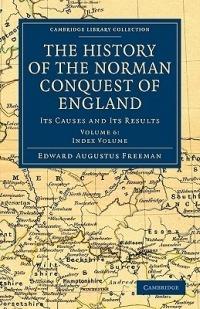 The History of the Norman Conquest of England: Its Causes and Its Results - Edward Augustus Freeman - cover