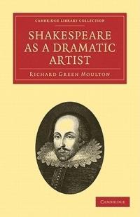 Shakespeare as a Dramatic Artist: A Popular Illustration of the Principles of Scientific Criticism - Richard Green Moulton - cover
