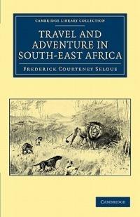 Travel and Adventure in South-East Africa - Frederick Courteney Selous - cover