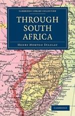 Through South Africa: Being an Account of his Recent Visit to Rhodesia, the Transvaal, Cape Colony and Natal
