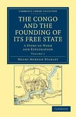 The Congo and the Founding of its Free State: A Story of Work and Exploration