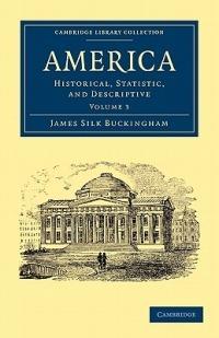 America: Historical, Statistic, and Descriptive - James Silk Buckingham - cover
