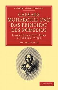 Caesars Monarchie und das Principat des Pompejus: Innere Geschichte Roms von 66 Bis 44 V. Chr. - Eduard Meyer - cover