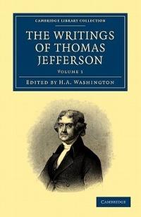 The Writings of Thomas Jefferson: Being his Autobiography, Correspondence, Reports, Messages, Addresses, and Other Writings, Official and Private - Thomas Jefferson - cover