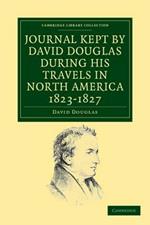 Journal Kept by David Douglas during his Travels in North America 1823-1827: Together with a Particular Description of Thirty-Three Species of American Oaks and Eighteen Species of Pinus