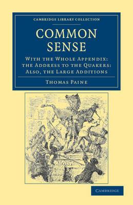 Common Sense: With the Whole Appendix: the Address to the Quakers: Also, the Large Additions - Thomas Paine - cover