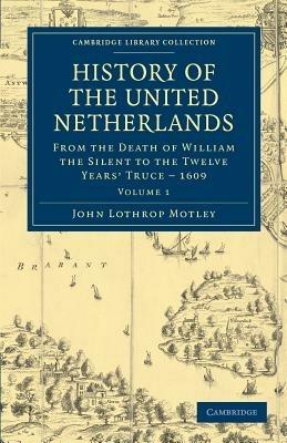 History of the United Netherlands: From the Death of William the Silent to the Twelve Years' Truce - 1609 - John Lothrop Motley - cover