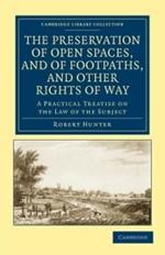 The Preservation of Open Spaces, and of Footpaths, and Other Rights of Way: A Practical Treatise on the Law of the Subject