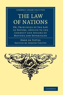 The Law of Nations: Or, Principles of the Law of Nature, Applied to the Conduct and Affairs of Nations and Sovereigns - Emmerich de Vattel - cover